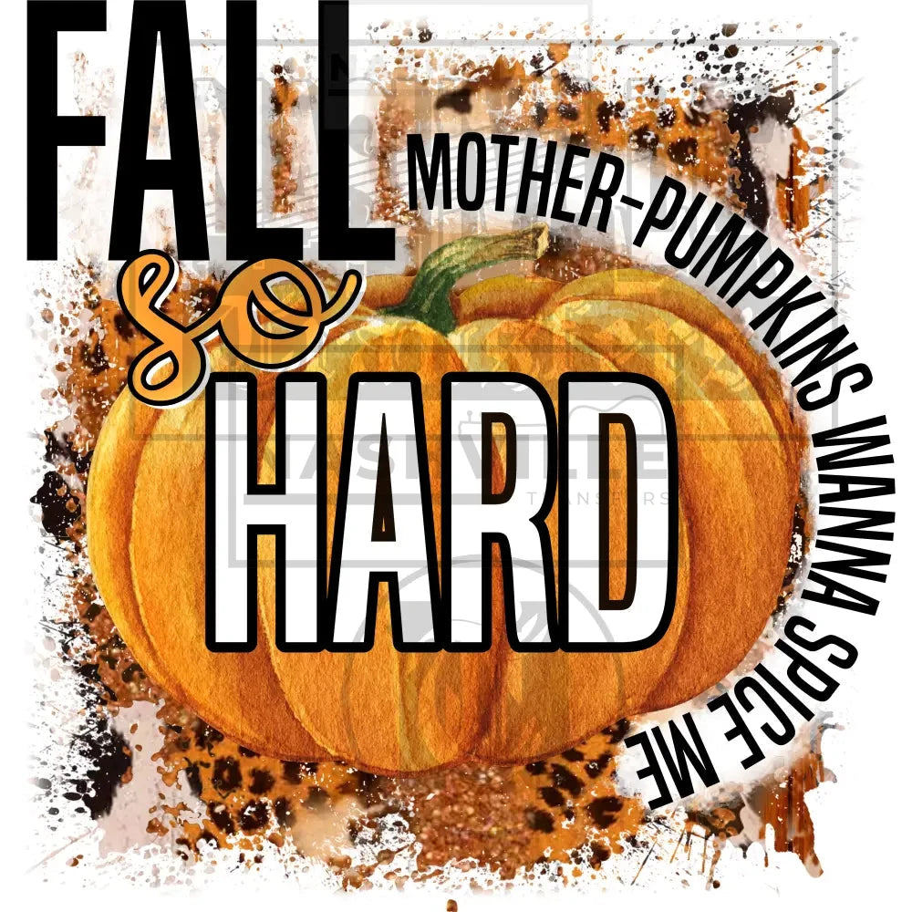 Fall So Hard Mother Pumpkins Wanna Spice Me Transfer. Low Heat Transfer / No Border