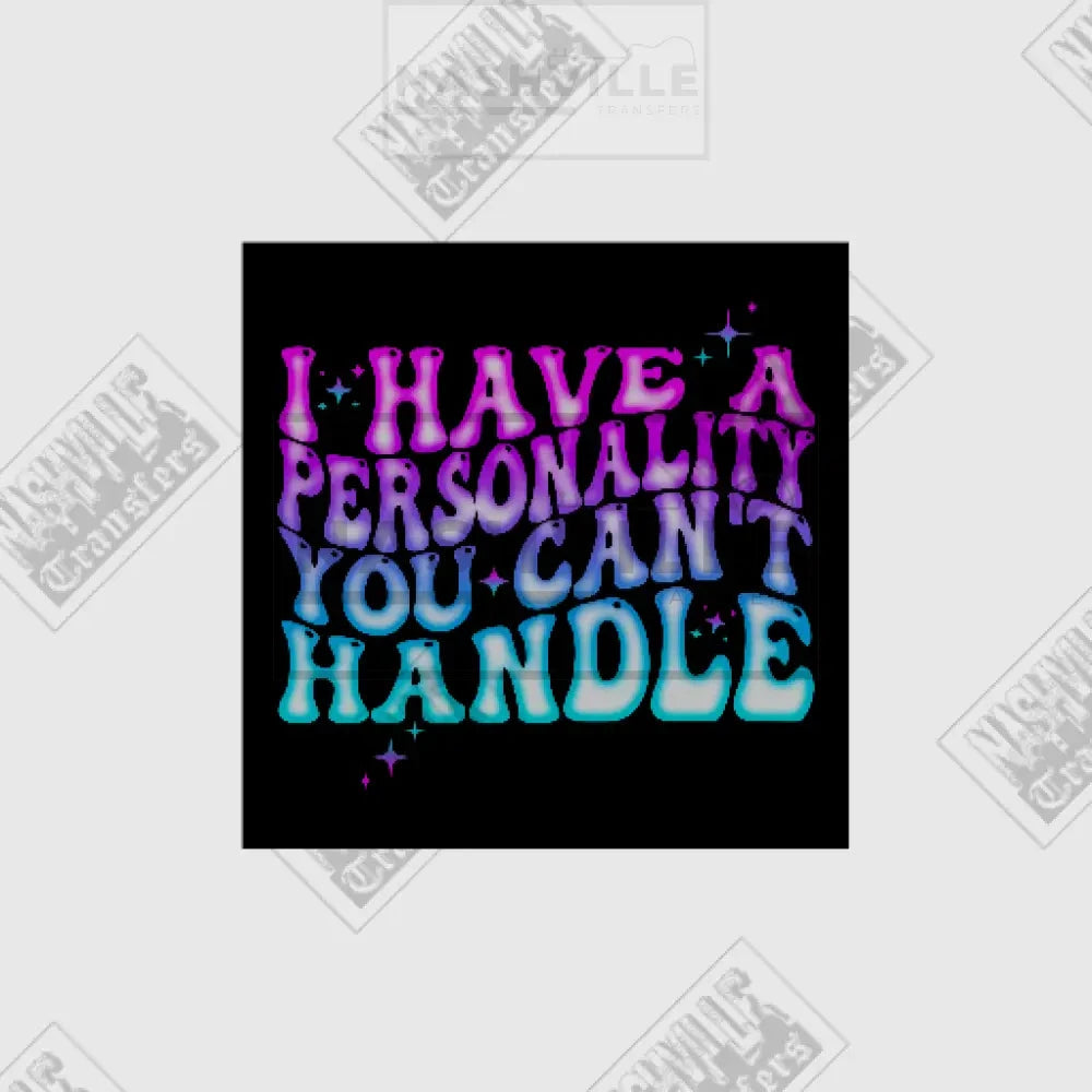 I Have A Personality You Cant Handle Tee.