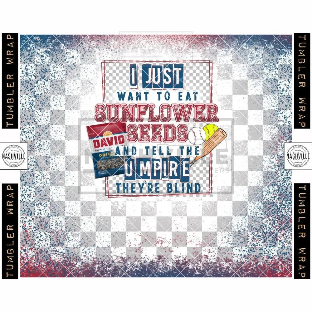 I Just Want To Eat Sunflower Seeds And Tell The Umpire Theyre Blind Softball Baseball Tumbler