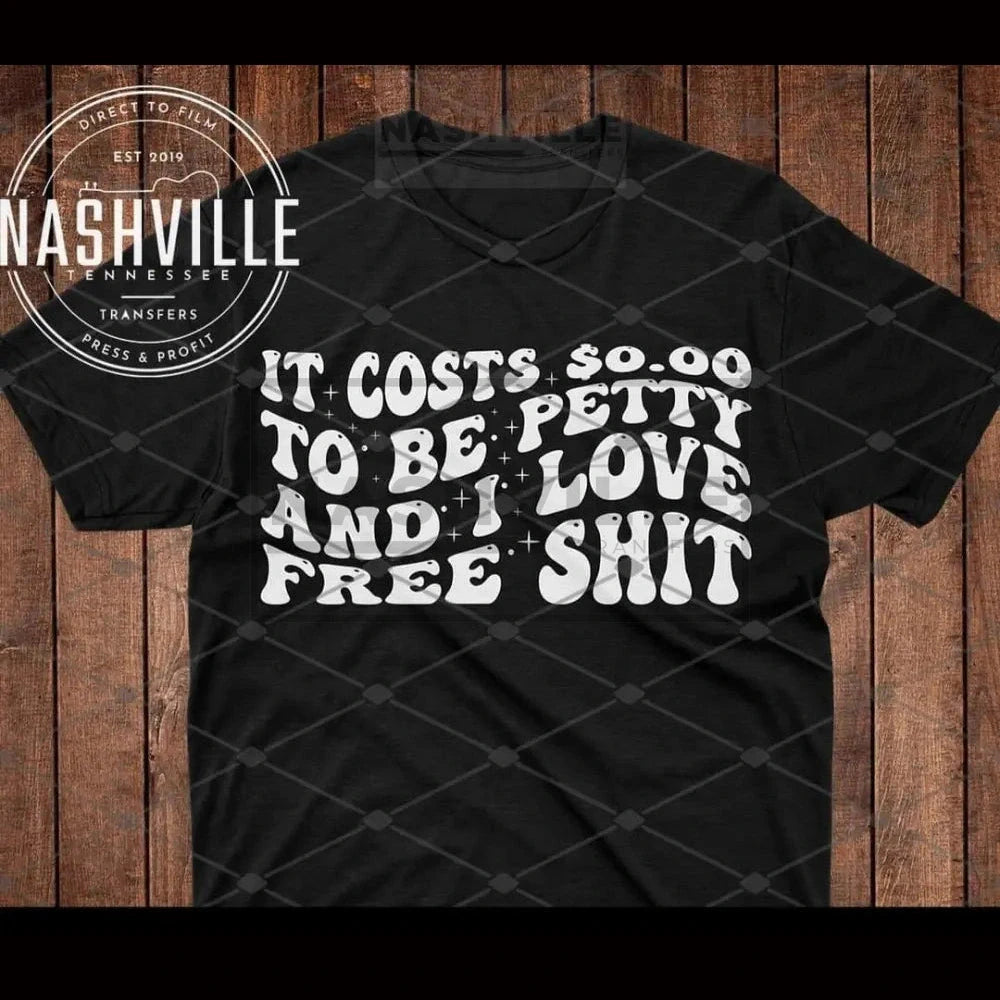 It Costs $0.00 To Be Petty And I Love Free Shit Tee