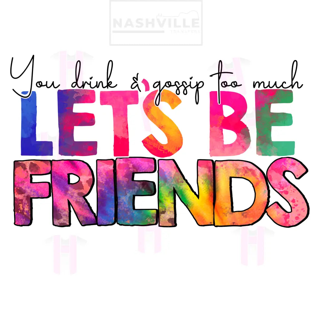 Lets Be Friends Transfers. Low Heat Direct To Film Transfer / Plain