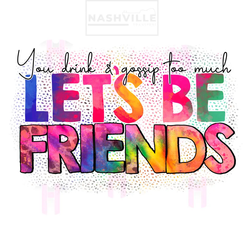 Lets Be Friends Transfers. Low Heat Direct To Film Transfer / Spots