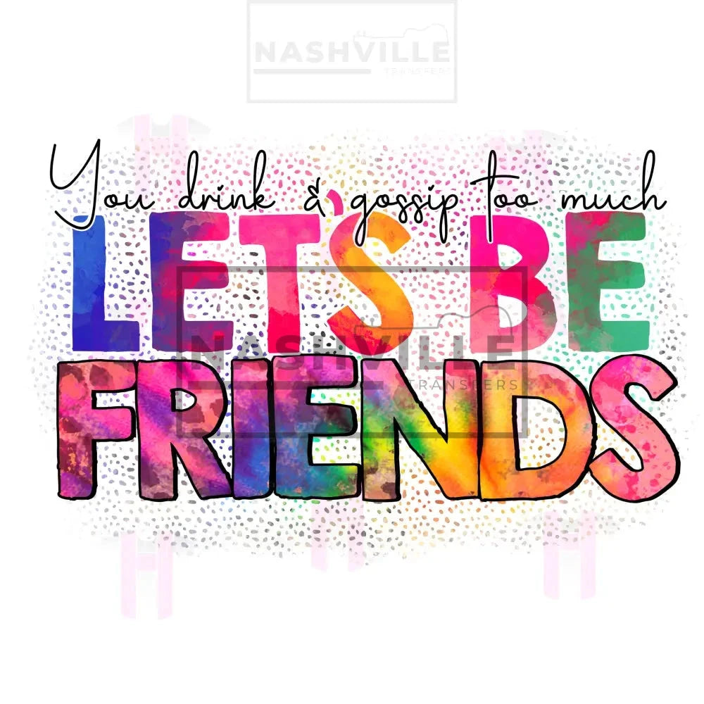 Lets Be Friends Transfers. Low Heat Direct To Film Transfer / Spots