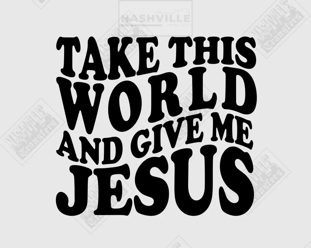 Take This World And Give Me Jesus Wavy Transfer Sublimation / Black