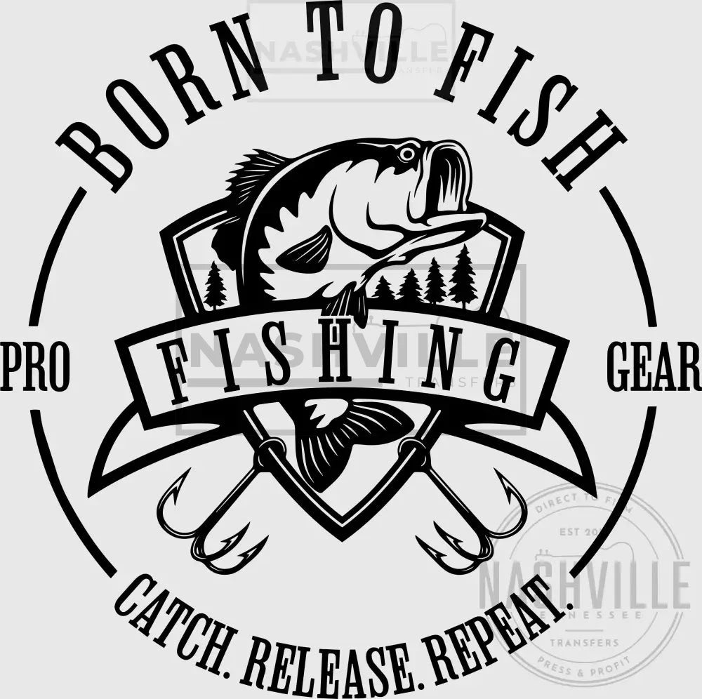 Born To Fish. Catch. Release. Repeat Transfer. Black / Direct Film Transfer