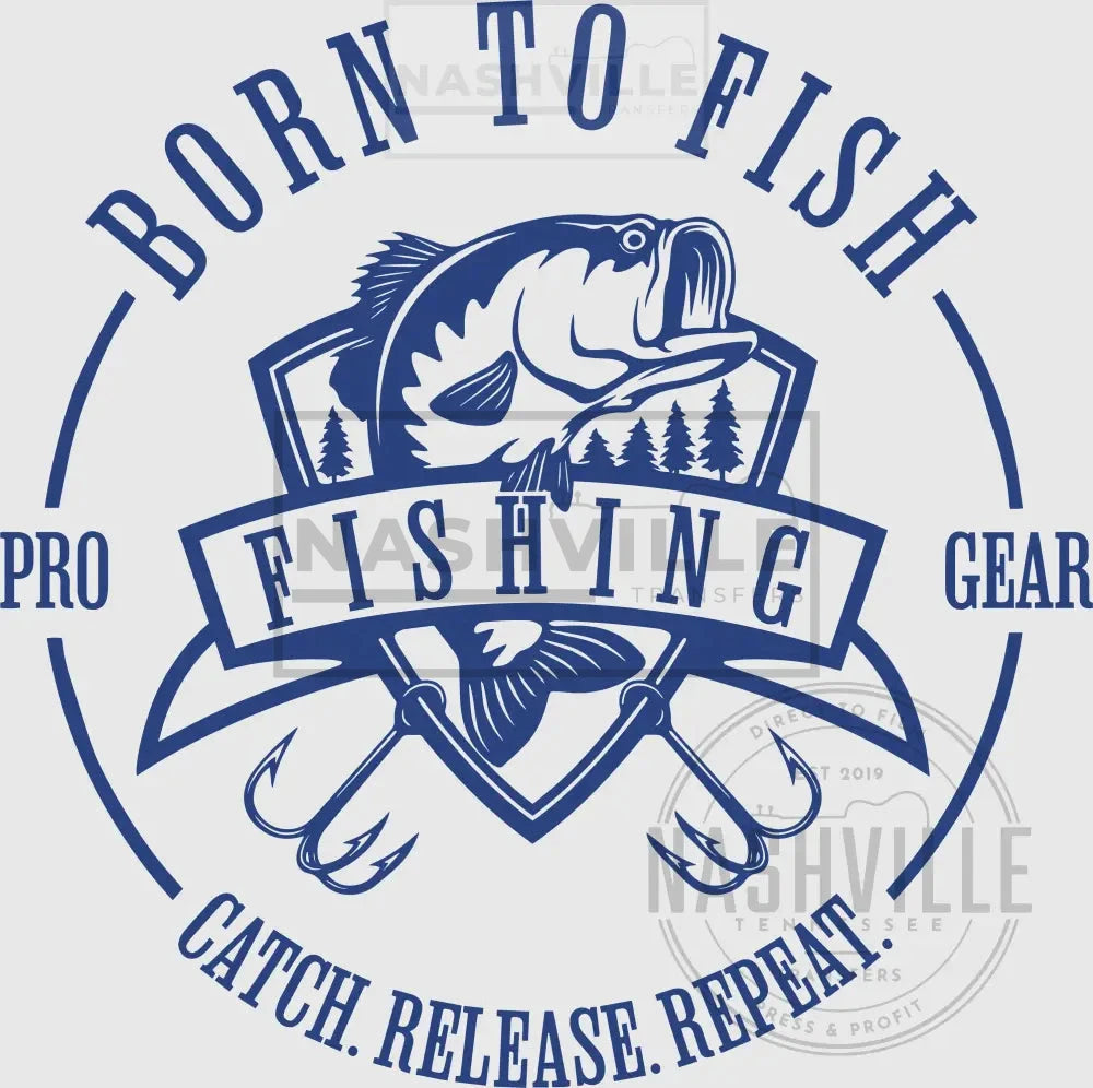 Born To Fish. Catch. Release. Repeat Transfer. Blue / Direct Film Transfer