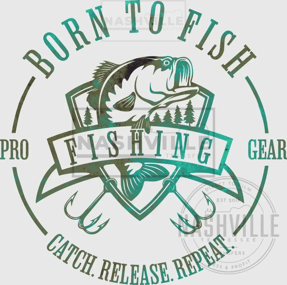 Born To Fish. Catch. Release. Repeat Transfer. Green / Direct Film Transfer