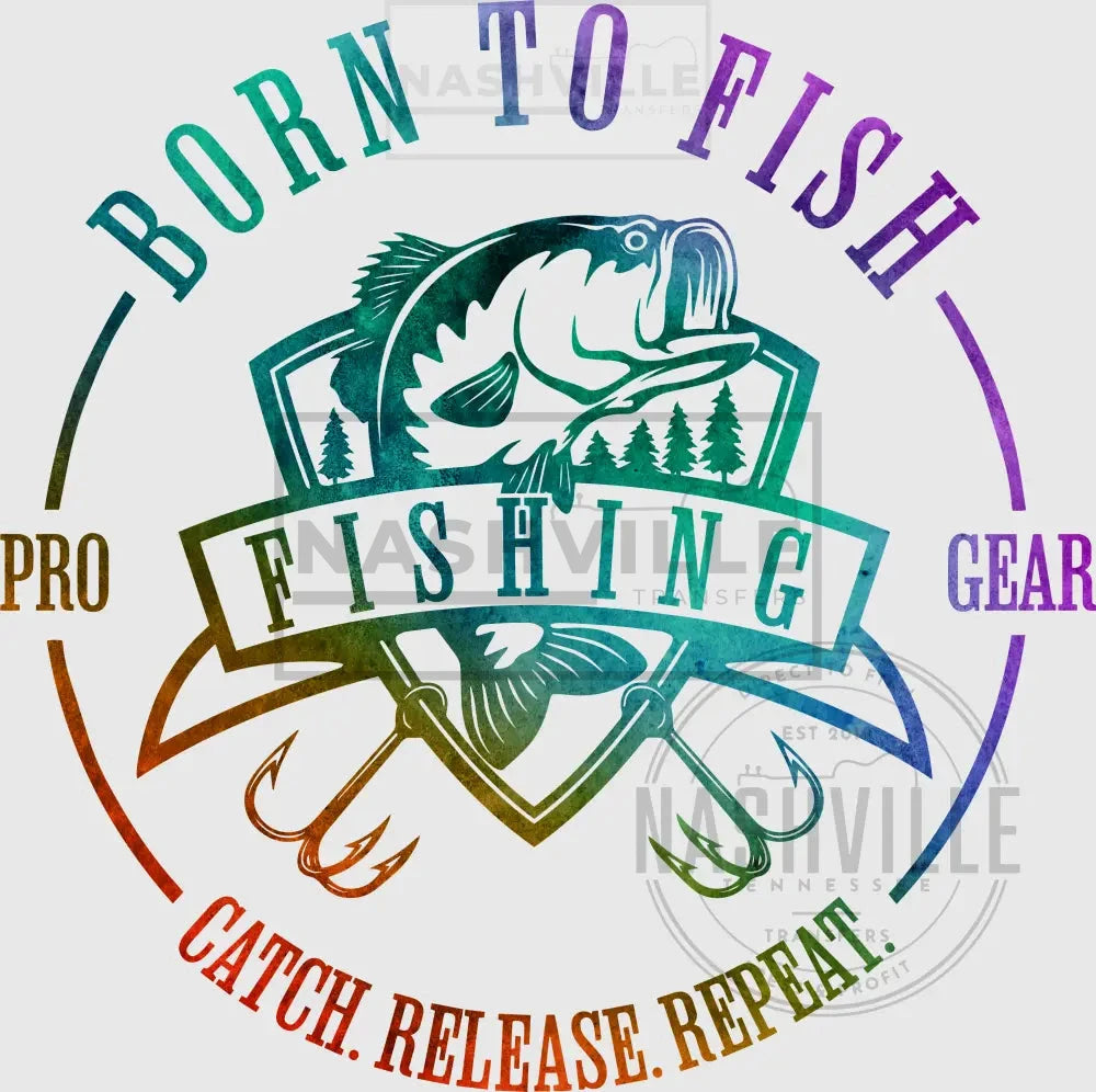 Born To Fish. Catch. Release. Repeat Transfer. Multi-Color / Direct Film Transfer