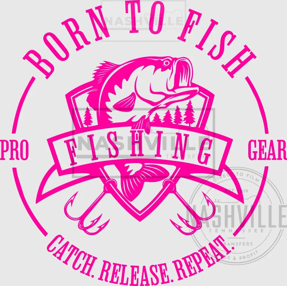 Born To Fish. Catch. Release. Repeat Transfer. Pink / Direct Film Transfer