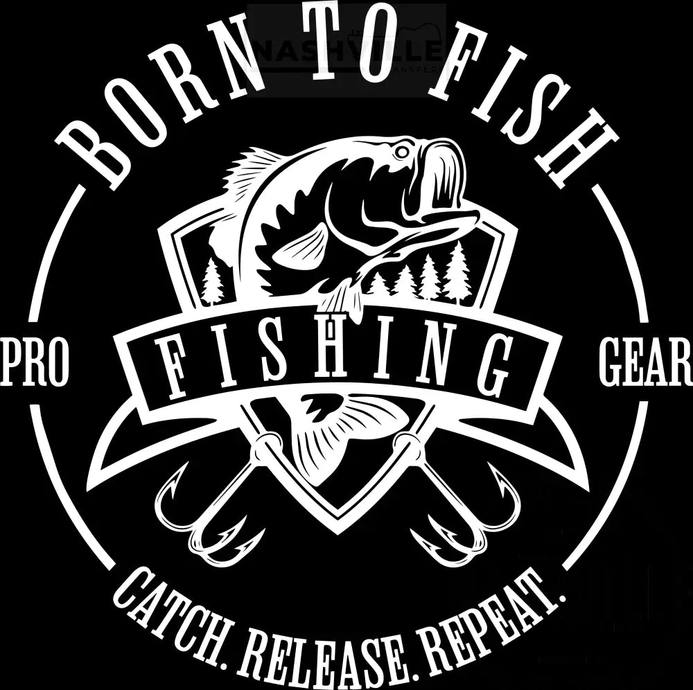 Born To Fish. Catch. Release. Repeat Transfer. White / Direct Film Transfer