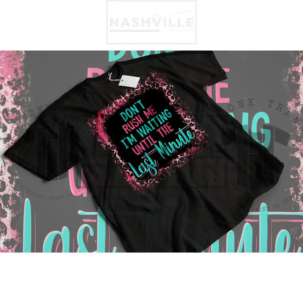 Dont Rush Me. I Am Waiting For Last Minute Tee.