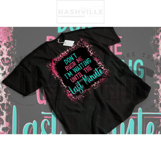 Dont Rush Me. I Am Waiting For Last Minute Tee.