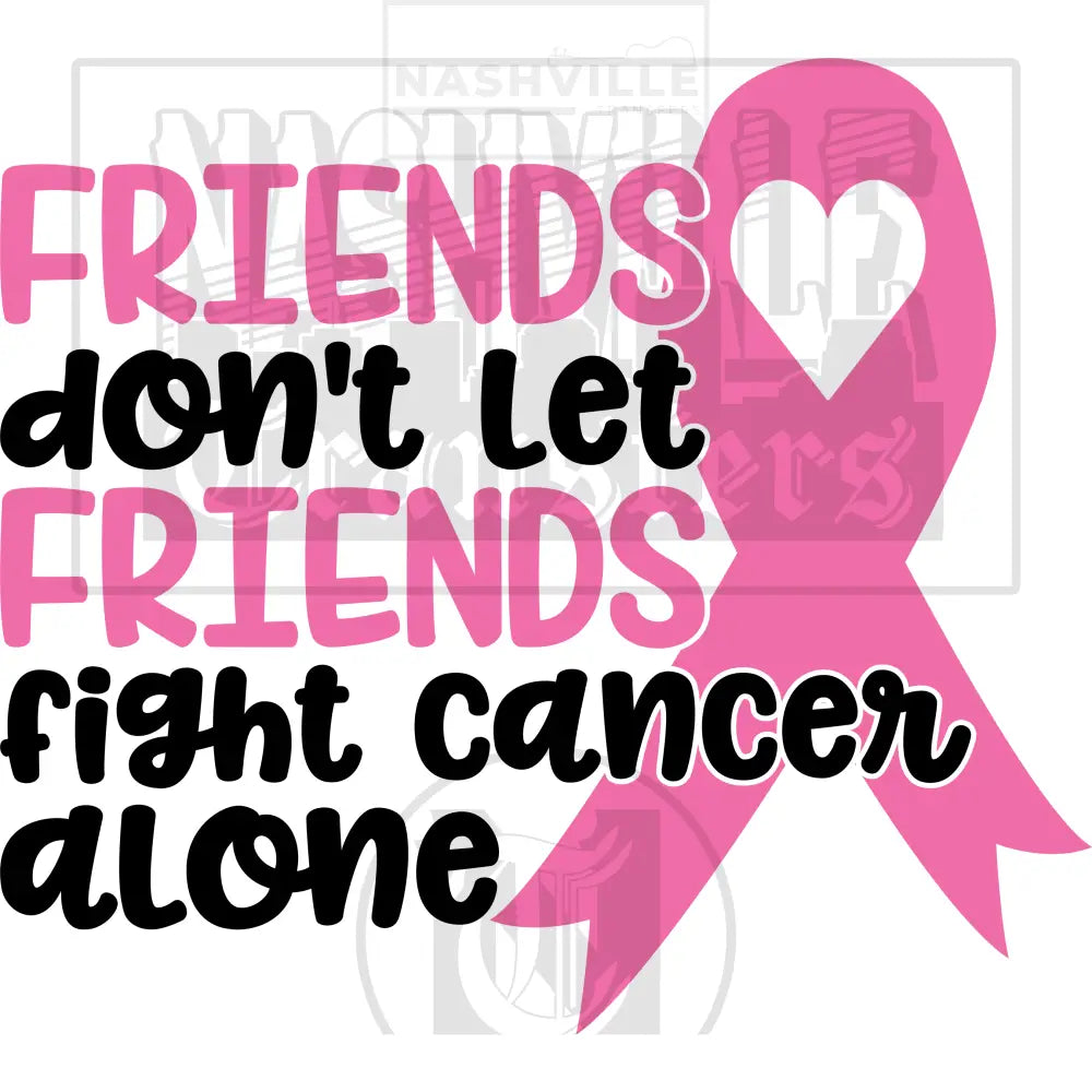 Friends Dont Let Friends Fight Cancer Alone Transfer.