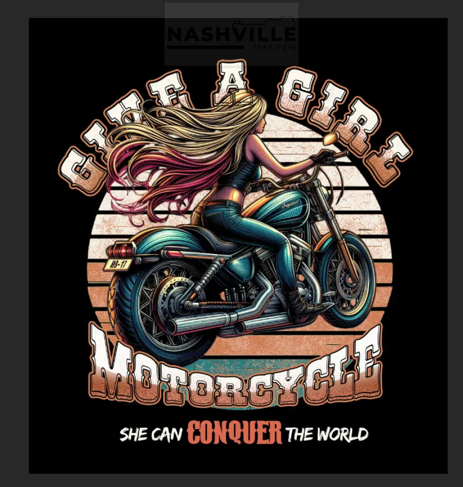 Give A Girl Motorcycle. She Can Conquer The World Transfer. Exclusive To Nashville Transfers Only.