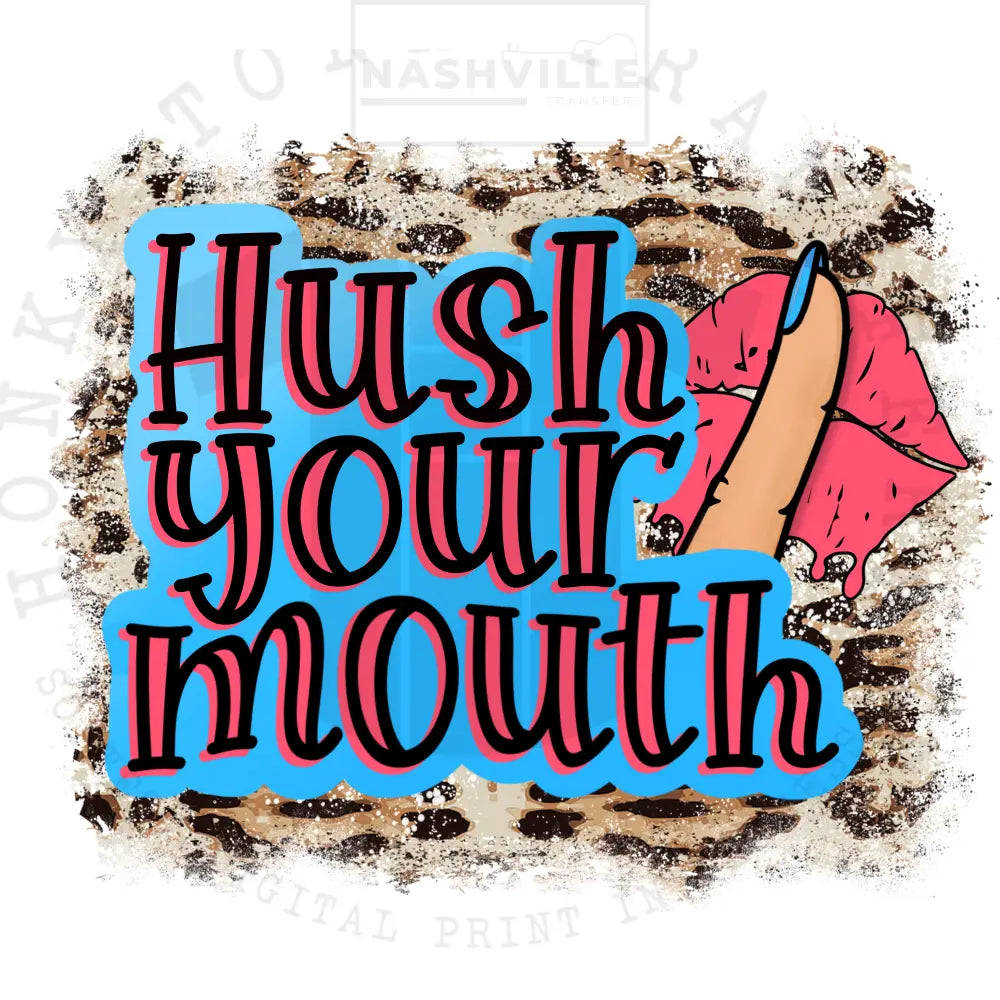 Hush Your Mouth.