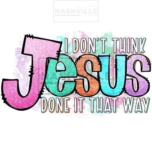 I Dont Think Jesus Done It That Way Transfer.