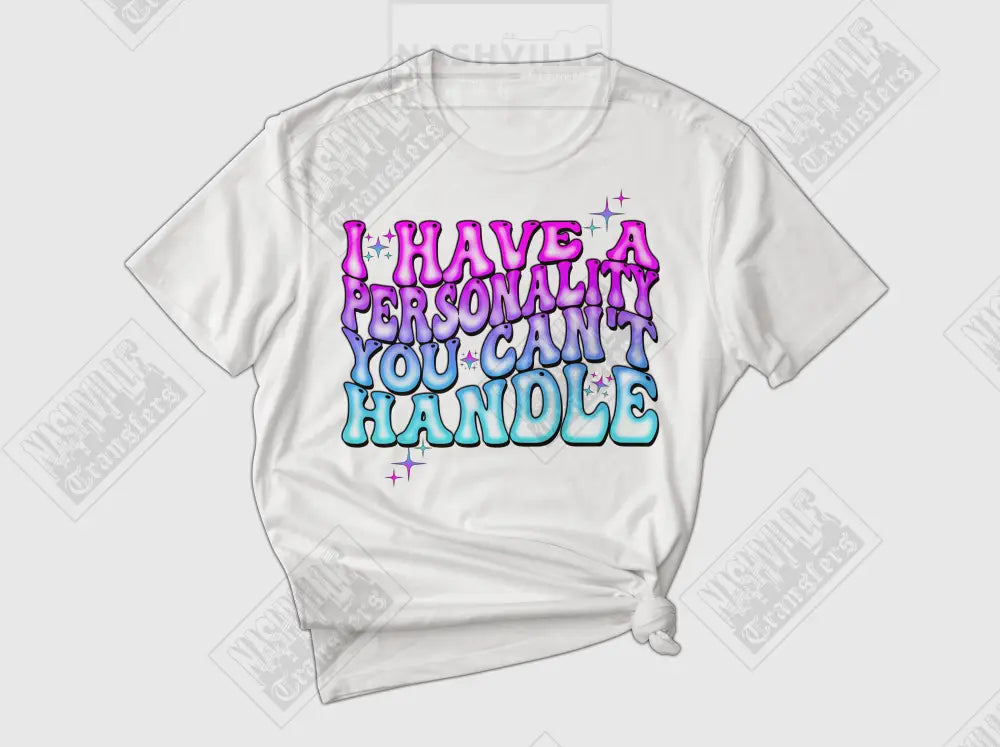 I Have A Personality You Cant Handle Tee.