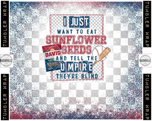 I Just Want To Eat Sunflower Seeds And Tell The Umpire Theyre Blind Baseball Tumbler Transfer.