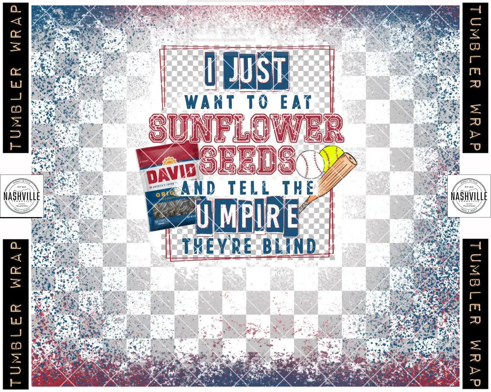I Just Want To Eat Sunflower Seeds And Tell The Umpire Theyre Blind Softball Baseball Tumbler