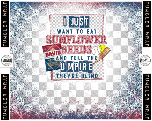 I Just Want To Eat Sunflower Seeds And Tell The Umpire Theyre Blind Softball Baseball Tumbler