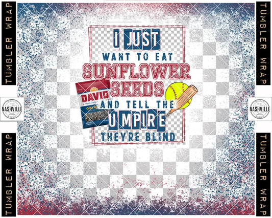 I Just Want To Eat Sunflower Seeds And Tell The Umpire Theyre Blind Softball Tumbler Transfer.