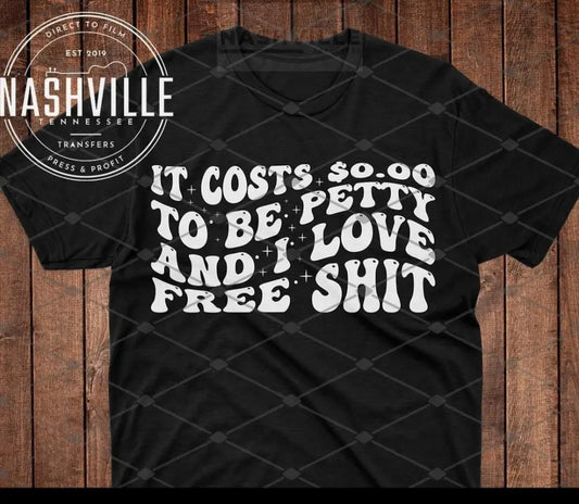 It Costs $0.00 To Be Petty And I Love Free Shit Tee