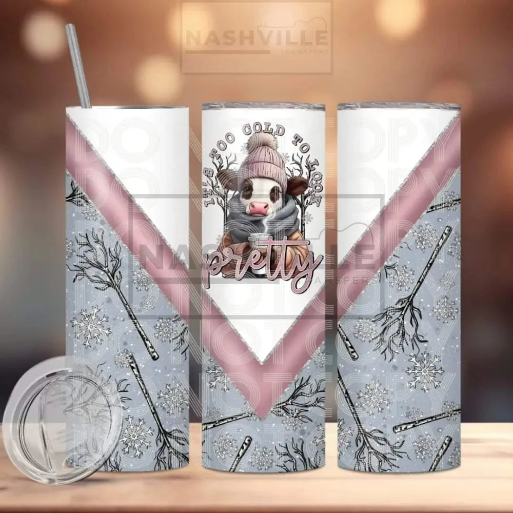 Its Too Cold To Look Pretty Tumbler.