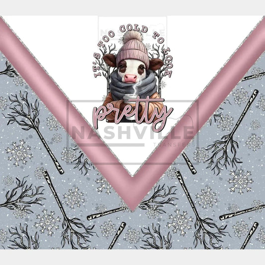 Its Too Cold To Look Pretty Tumbler Transfer.