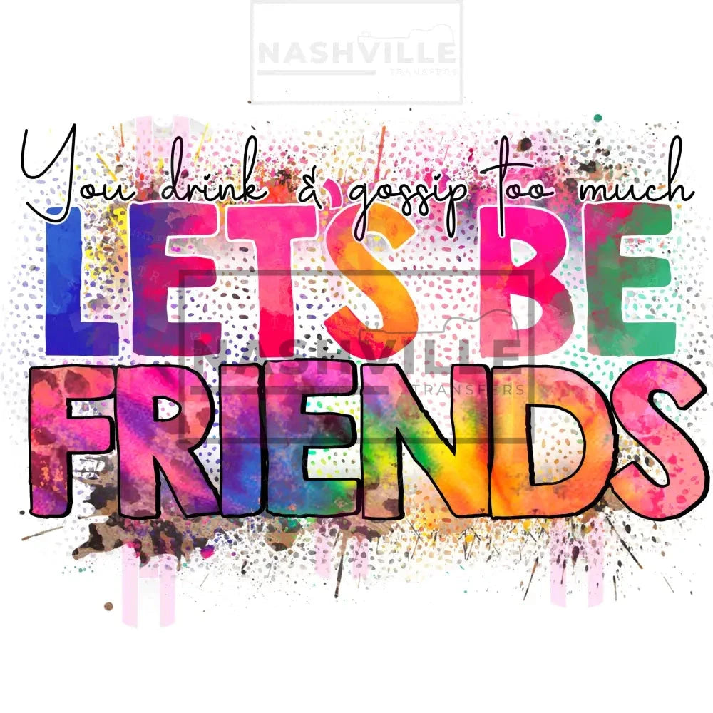 Lets Be Friends Transfers. Low Heat Direct To Film Transfer / Splatter