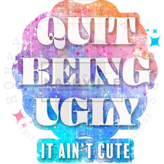 Quit Being Ugly Transfer.