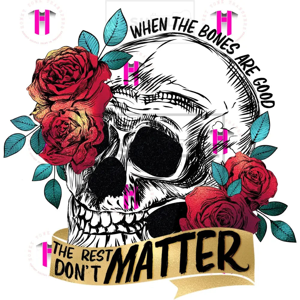 When The Bones Are Good. High Heat Transfer Only / Red Roses