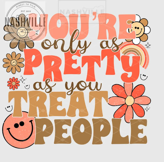 Youre Only As Pretty You Treat People Transfer.