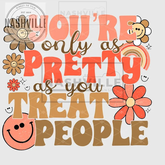 Youre Only As Pretty You Treat People Transfer.